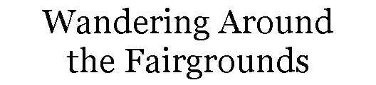 Text Box: Wandering Aroundthe Fairgrounds